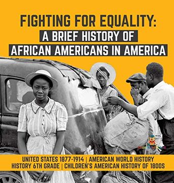 portada Fighting for Equality: A Brief History of African Americans in America | United States 1877-1914 | American World History | History 6th Grade | Children'S American History of 1800S (en Inglés)