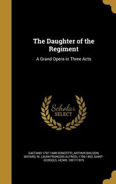 portada The Daughter of the Regiment: A Grand Opera in Three Acts (en Inglés)