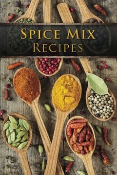 portada Spice Mix Recipes: Top 50 Most Delicious Dry Spice Mixes [A Seasoning Cookbook]