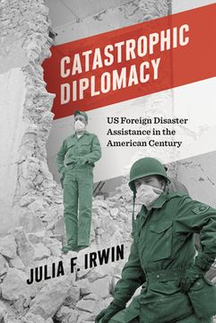 portada Catastrophic Diplomacy: US Foreign Disaster Assistance in the American Century
