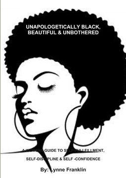 portada Unapologetically Black, Beautiful & Unbothered ( a Womens Guide to Self-Fullfillment, Self-Discipline & Self -Confidence (en Inglés)