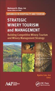 portada Strategic Winery Tourism and Management: Building Competitive Winery Tourism and Winery Management Strategy (Advances in Hospitality and Tourism) (in English)