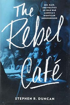 portada The Rebel Café: Sex, Race, and Politics in Cold war America’S Nightclub Underground (en Inglés)