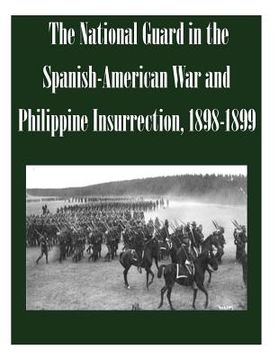 portada The National Guard in the Spanish-American War and Philippine Insurrection, 1898-1899 (en Inglés)