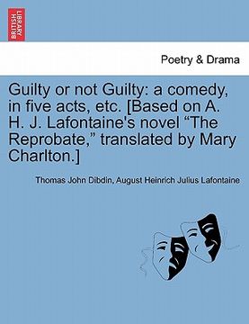 portada guilty or not guilty: a comedy, in five acts, etc. [based on a. h. j. lafontaine's novel "the reprobate," translated by mary charlton.]