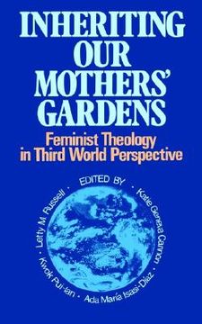 portada inheriting our mothers' gardens: feminist theology in third world perspective (en Inglés)