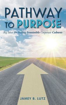 portada Pathway to Purpose: Big Ideas for Fueling Irresistible Corporate Cultures (en Inglés)