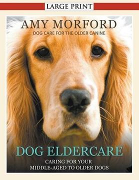 portada Dog Eldercare: Caring for Your Middle Aged to Older Dog (Large Print): Dog Care for the Older Canine