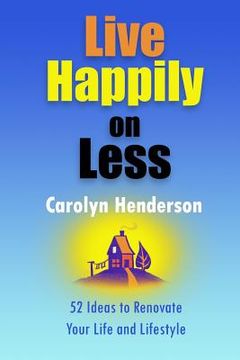 portada Live Happily on Less: 52 Ideas to Renovate Your Life and Lifestyle (en Inglés)