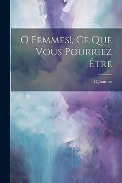 portada O Femmes! , ce que Vous Pourriez Être (en Francés)