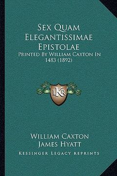 portada sex quam elegantissimae epistolae: printed by william caxton in 1483 (1892)