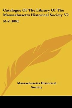 portada catalogue of the library of the massachusetts historical society v2: m-z (1860) (en Inglés)