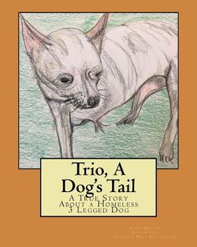 portada Trio, A Dog's Tail: A True Story About a Homeless 3 Legged Dog (en Inglés)