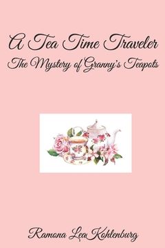 portada A Tea Time Traveler: The Mystery of Granny's Teapots (en Inglés)