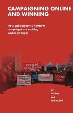 portada Campaigning Online and Winning: How LabourtStart's ActNOW Campaigns Are Making Unions Stronger