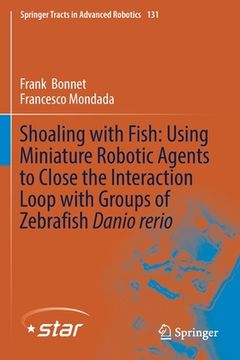 portada Shoaling with Fish: Using Miniature Robotic Agents to Close the Interaction Loop with Groups of Zebrafish Danio Rerio (in English)
