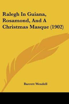 portada ralegh in guiana, rosamond, and a christmas masque (1902) (in English)