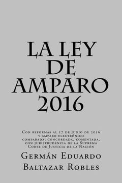 portada La ley de Amparo 2016: Con Reformas al 17 de Junio de 2016 y Amparo Electrónico, Comparada, Concordada, Comentada, con Jurisprudencia
