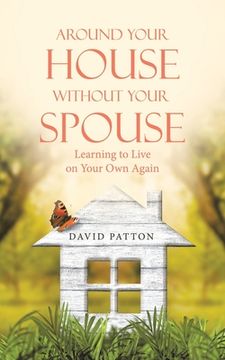 portada Around Your House Without Your Spouse: Learning to Live on Your Own Again (en Inglés)
