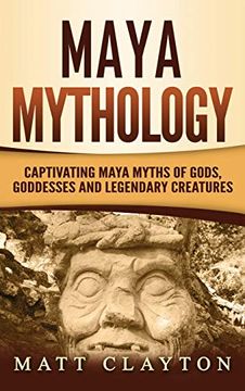portada Maya Mythology: Captivating Maya Myths of Gods, Goddesses and Legendary Creatures (en Inglés)