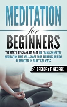 portada Meditation for Beginners: The Most Life-Changing Book on Transcendental Meditation that Will Shape Your Thinking on How To Meditate in Practical (en Inglés)