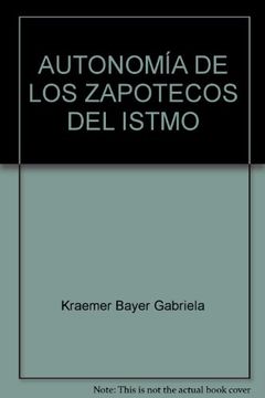 Libro autonomia de los zapotecos del istmo, gabriela kraemer bayer, ISBN  9789707227699. Comprar en Buscalibre