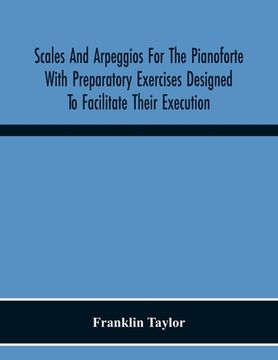 portada Scales And Arpeggios For The Pianoforte With Preparatory Exercises Designed To Facilitate Their Execution (in English)