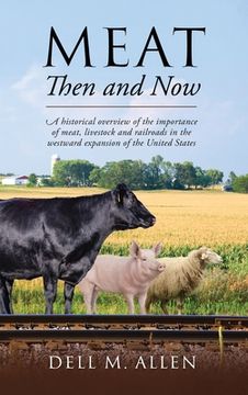 portada Meat Then and Now: A historical overview of the importance of meat, livestock and railroads in the westward expansion of the United State (en Inglés)