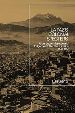 portada La Paz'S Colonial Specters: Urbanization, Migration, and Indigenous Political Participation, 1900-52 (en Inglés)