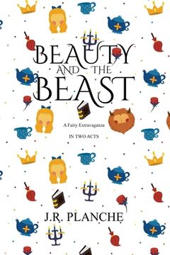portada Beauty and the Beast: A Fairy Extravaganza, in Two Acts (en Inglés)