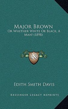 portada major brown: or whether white or black, a man! (1898) (in English)