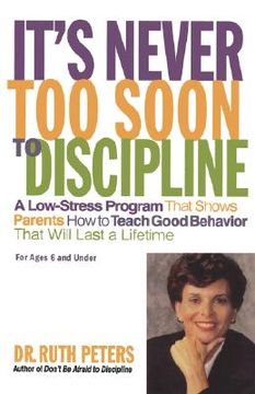 portada it's never too soon to discipline: a low-stress program that shows parents how to teach good behavior that will last a lifetime (en Inglés)