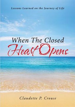 portada When The Closed Heart Opens: Lessons Learned on the Journey of Life (en Inglés)