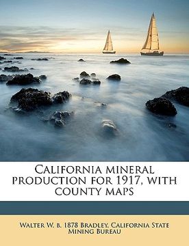 portada california mineral production for 1917, with county maps volume no.83