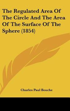 portada the regulated area of the circle and the area of the surface of the sphere (1854) (in English)
