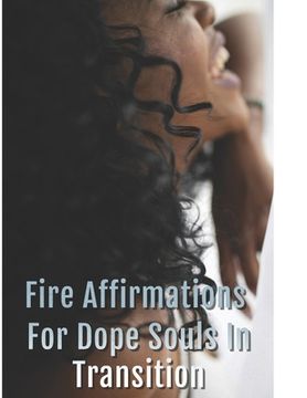 Fire Affirmations For Dope Souls In Transition (en Inglés)