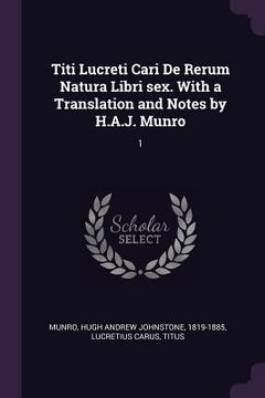 portada Titi Lucreti Cari De Rerum Natura Libri sex. With a Translation and Notes by H.A.J. Munro: 1 (en Inglés)