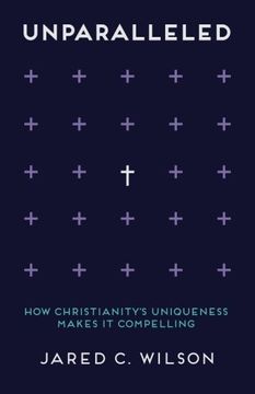 portada Unparalleled: How Christianity's Uniqueness Makes It Compelling