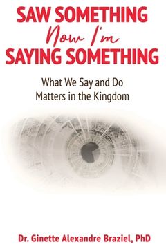 portada Saw Something Now I'm Saying Something: What We Say and Do Matter in the Kingdom