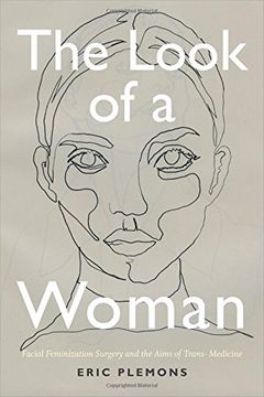 portada The Look of a Woman: Facial Feminization Surgery and the Aims of Trans- Medicine 