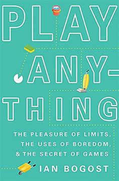 portada Play Anything: The Pleasure of Limits, the Uses of Boredom, and the Secret of Games 