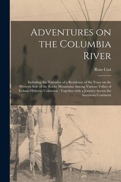 portada Adventures on the Columbia River [microform]: Including the Narrative of a Residence of Six Years on the Western Side of the Rocky Mountains Among Var (en Inglés)