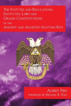 portada The Statutes and Regulations, Institutes, Laws and Grand Constitutions: of the Ancient and Accepted Scottish Rite (en Inglés)