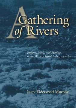 portada a gathering of rivers: indians, metis, and mining in the western great lakes, 1737-1832 (in English)