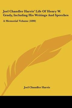 portada joel chandler harris' life of henry w. grady, including his writings and speeches: a memorial volume (1890) (in English)