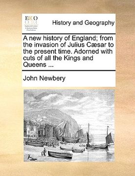 portada a new history of england; from the invasion of julius csar to the present time. adorned with cuts of all the kings and queens ... (en Inglés)