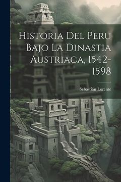 portada Historia del Peru Bajo la Dinastia Austriaca, 1542-1598