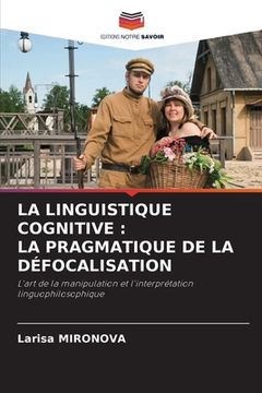 portada La Linguistique Cognitive: La Pragmatique de la Défocalisation (en Francés)