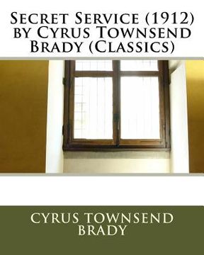 portada Secret Service (1912) by Cyrus Townsend Brady (Classics) (in English)