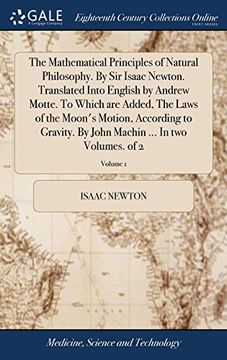 portada The Mathematical Principles of Natural Philosophy. By sir Isaac Newton. Translated Into English by Andrew Motte. To Which are Added, the Laws of the. Machin. In two Volumes. Of 2; Volume 1 (in English)